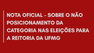 NOTA OFICIAL – SOBRE O NÃO POSICIONAMENTO DA CATEGORIA NAS ELEIÇÕES PARA A REITORIA DA UFMG